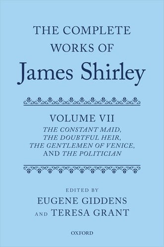 The Complete Works of James Shirley: Volume 7: The Constant Maid, The Doubtful Heir, The Gentlemen of Venice, and The Politician (Complete Works of James Shirley Series)