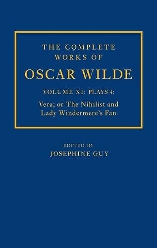 The Complete Works of Oscar Wilde: Volume XI Plays 4: Vera; or The Nihilist and Lady Windermere's Fan (The Complete Works of Oscar Wilde)