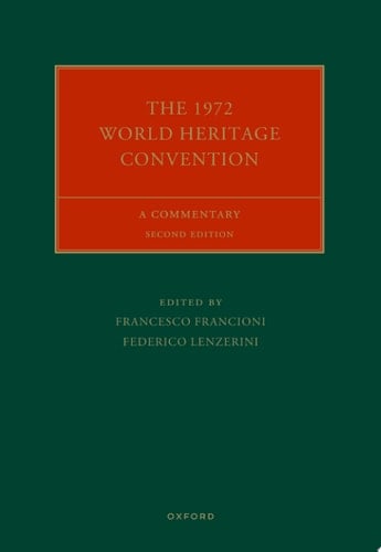 The 1972 World Heritage Convention: A Commentary (Oxford Commentaries on International Cultural Heritage Law)