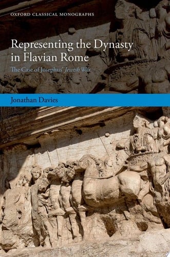 Representing the Dynasty in Flavian Rome: The Case of Josephus' Jewish War (Oxford Classical Monographs)
