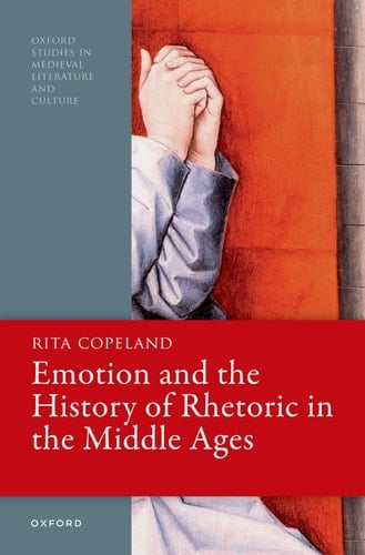 Emotion and the History of Rhetoric in the Middle Ages (Oxford Studies in Medieval Literature and Culture)