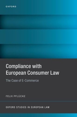 Compliance with European Consumer Law: The Case of E-Commerce (Oxford Studies in European Law)