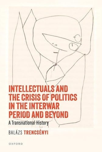Intellectuals and the Crisis of Politics in the Interwar Period and Beyond: A Transnational History