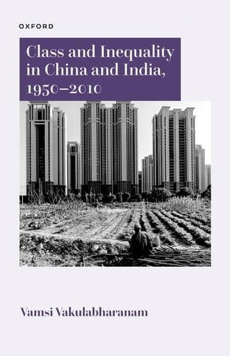 Class and Inequality in China and India, 1950–2010 (Oxford India-China Studies)
