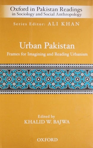 Urban Pakistan: Frames for Reading and Imagining Urbanism (Oxford in Pakistan Readings in Sociology & Social Anthropology)
