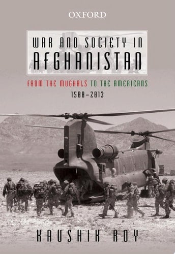 War and Society in Afghanistan: From the Mughals to the Americans, 1500–2013