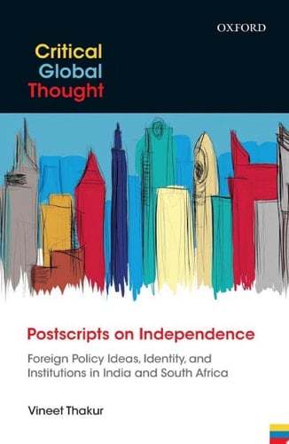 Postscripts on Independence: Foreign Policy Ideas, Identity, and Institutions in India and South Africa (Critical Global Thought)
