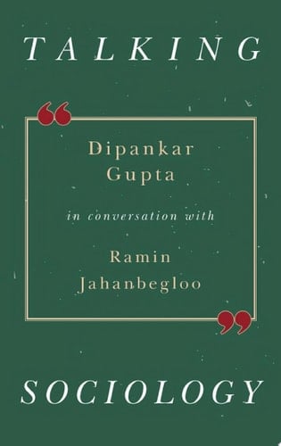 Talking Sociology: Dipankar Gupta in Conversation with Ramin Jahanbegloo