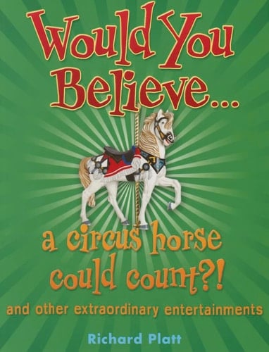 Would You Believe... a circus horse could count?!: and Other Extraordinary Entertainments.