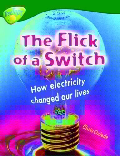 Oxford Reading Tree: Level 12: Treetops Non-Fiction: The Flick of the Switch: How Electiricity Changed Our Lives