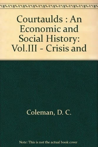 Courtaulds, Vol. III : An Economic and Social History:Crisis and Change 1940-65