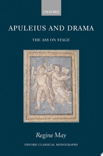 Apuleius and Drama: The Ass on Stage (Oxford Classical Monographs)