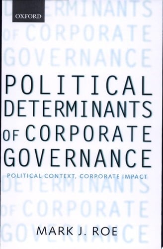 Political Determinants of Corporate Governance: Political Context, Corporate Impact (Clarendon Lectures in Management Studies)