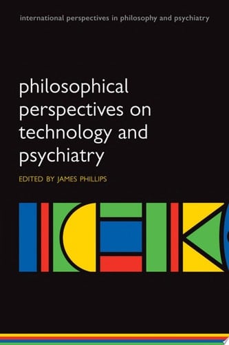 Philosophical Perspectives on Technology and Psychiatry (International Perspectives in Philosophy and Psychiatry)