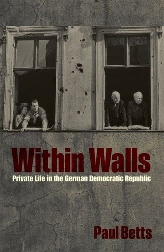 Within Walls: Private Life in the German Democratic Republic