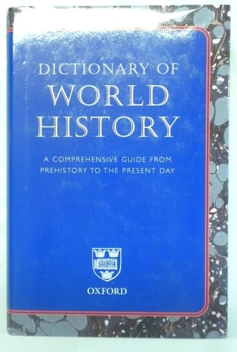 Dictionary of World History: A Comprehensive Guide From Prehistory to the Present Day