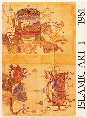 Islamic Art: An Annual Dedicated to the Art and Culture of the Muslim World Volume I: 1981