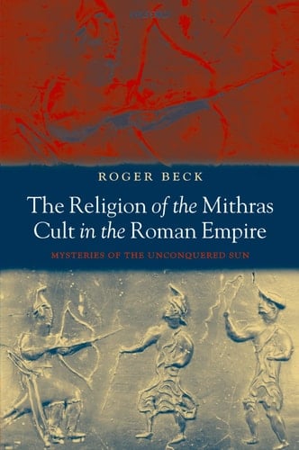 The Religion of the Mithras Cult in the Roman Empire: Mysteries of the Unconquered Sun
