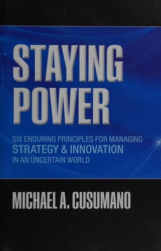 Staying Power: Six Enduring Principles for Managing Strategy and Innovation in an Uncertain World (Lessons from Microsoft, Apple, Intel, Google, ... (Clarendon Lectures in Management Studies)
