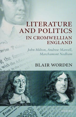 Literature and Politics in Cromwellian England: John Milton, Andrew Marvell, Marchamont Nedham
