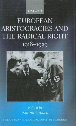 European Aristocracies and the Radical Right, 1918-1939 (Studies of the German Historical Institute, London)