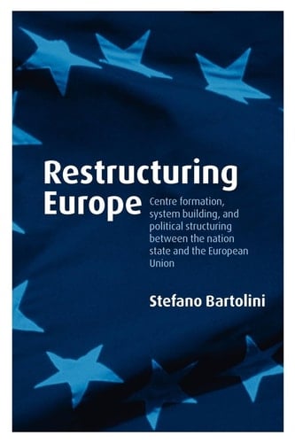 Restructuring Europe: Centre Formation, System Building, and Political Structuring between the Nation State and the European Union
