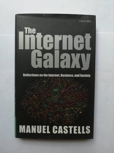 The Internet Galaxy: Reflections on the Internet, Business, and Society (Clarendon Lectures in Management Studies)