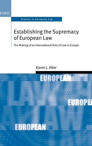 Establishing the Supremacy of European Law: The Making of an International Rule of Law in Europe (Oxford Studies in European Law)