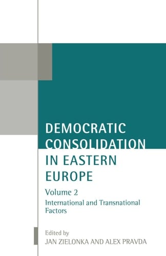 Democratic Consolidation in Eastern Europe: Volume 2: International and Transnational Factors (Oxford Studies in Democratization)