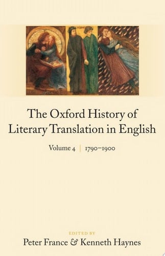 The Oxford History of Literary Translation in English: Volume 4: 1790-1900 (Oxford History of Literary Translation in English, 4)
