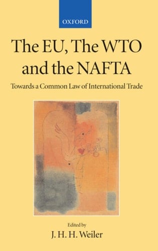 The EU, the WTO, and the NAFTA: Towards a Common Law of International Trade? (Collected Courses of the Academy of European Law, IX/1)