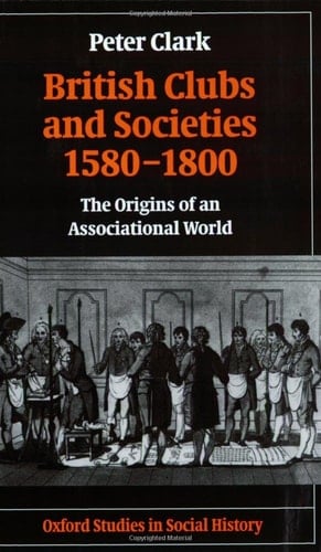 British Clubs and Societies 1580-1800: The Origins of an Associational World (Oxford Studies in Social History)