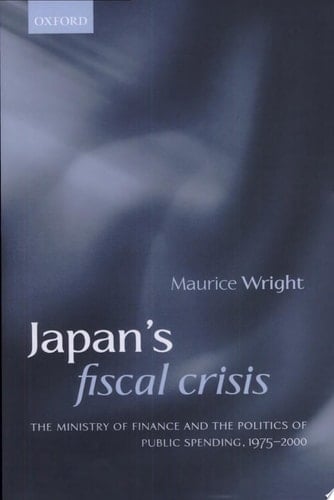 Japan's Fiscal Crisis: The Ministry of Finance and the Politics of Public Spending, 1975-2000