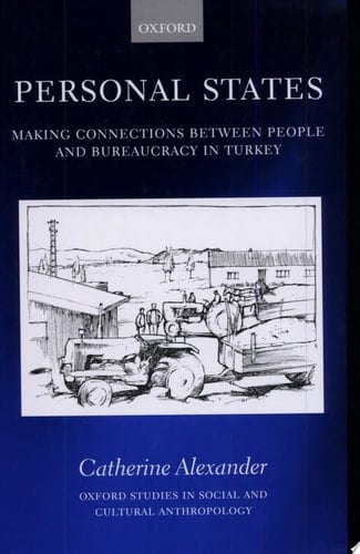 Personal States: Making Connections between People and Bureaucracy in Turkey (Oxford Studies in Social and Cultural Anthropology)