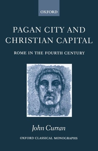 Pagan City and Christian Capital: Rome in the Fourth Century (Oxford Classical Monographs)