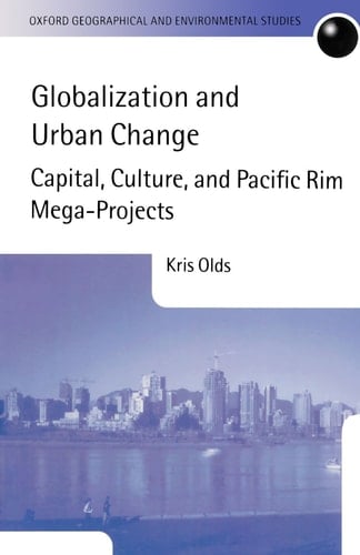 Globalization and Urban Change: Capital, Culture, and Pacific Rim Mega-Projects (Oxford Geographical and Environmental Studies Series)