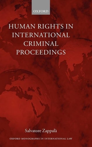 Human Rights in International Criminal Proceedings (Oxford Monographs in International Law)