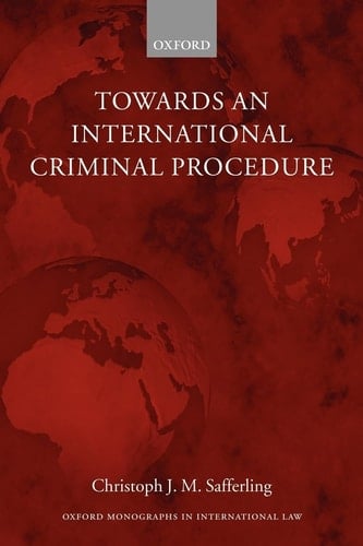 Towards an International Criminal Procedure (Oxford Monographs in International Law)