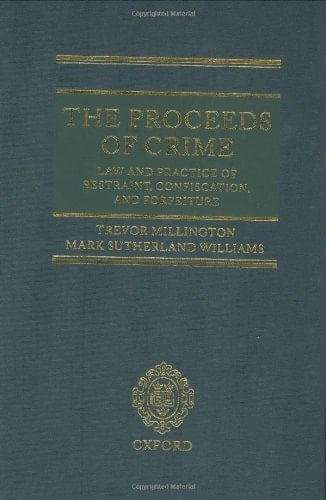 The Proceeds of Crime: The Law and Practice of Restraint, Confiscation, and Forfeiture