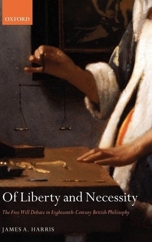 Of Liberty and Necessity: The Free Will Debate in Eighteenth-Century British Philosophy (Oxford Philosophical Monographs)