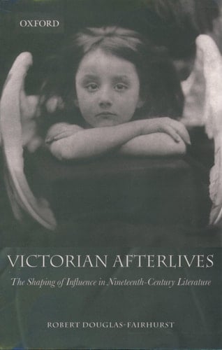 Victorian Afterlives: The Shaping of Influence in Nineteenth-Century Literature