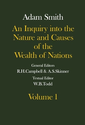 The Glasgow Edition of the Works and Correspondence of Adam Smith: An Inquiry into the Nature and Causes of the Wealth of Nations Volume 1 Volume 1 (Glasgow Edition of the Works of Adam Smith)