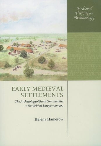 Early Medieval Settlements: The Archaeology of Rural Communities in North-West Europe 400-900 (Medieval History and Archaeology)