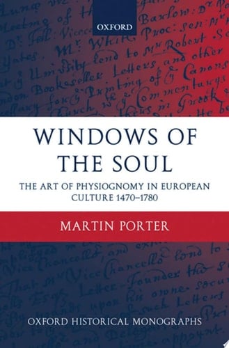 Windows of the Soul: Physiognomy in European Culture 1470-1780 (Oxford Historical Monographs)