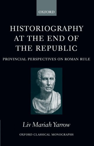 Historiography at the End of the Republic: Provincial Perspectives on Roman Rule (Oxford Classical Monographs)