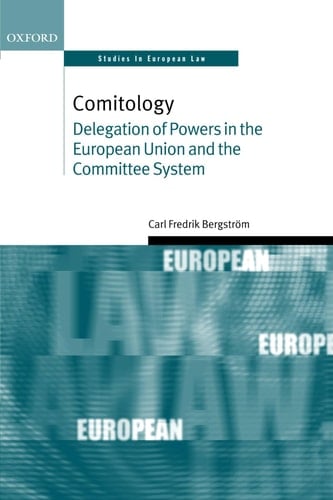 Comitology: Delegation of Powers in the European Union and the Committee System (Oxford Studies in European Law)