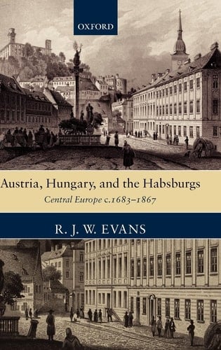 Austria, Hungary, and the Habsburgs: Central Europe c.1683-1867