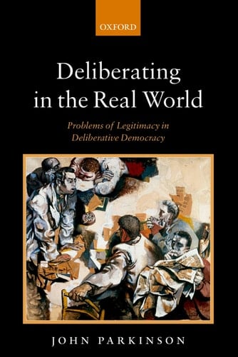 Deliberating in the Real World: Problems of Legitimacy in Deliberative Democracy