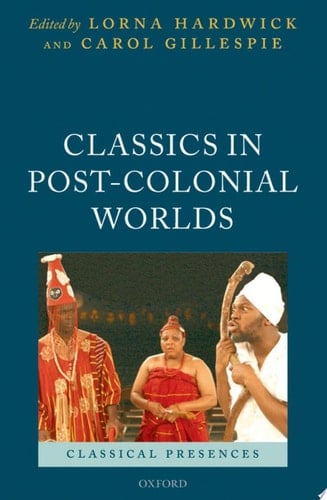 Classics in Post-Colonial Worlds (Classical Presences)