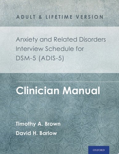 Anxiety and Related Disorders Interview Schedule for DSM-5® (ADIS-5) - Adult and Lifetime Version: Clinician Manual (Treatments That Work)